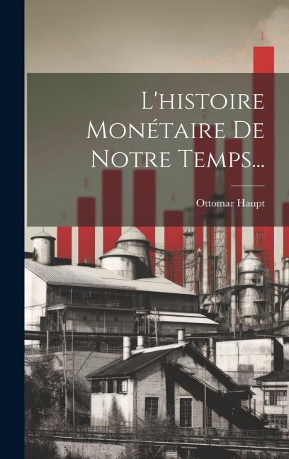 L'histoire Monétaire De Notre Temps... - Ottomar Haupt