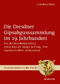 Die Dresdner Gipsabgusssammlung im 19. Jahrhundert - Christian Klose