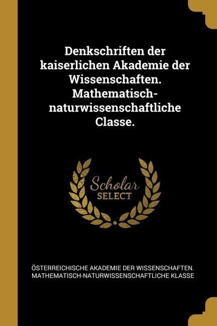 Denkschriften der kaiserlichen Akademie der Wissenschaften. Mathematisch-naturwissenschaftliche Classe. - 