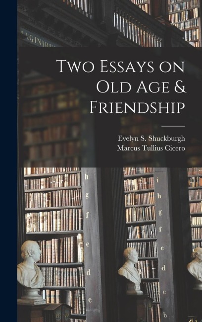 Two Essays on old age & Friendship - Marcus Tullius Cicero, Evelyn S. Shuckburgh