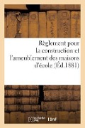 Cover-Bild zum Titel 'Règlement Pour La Construction Et l'Ameublement Des Maisons d'École: Arrêté Par Le Conseil Supérieur de l'Instruction Publique Et Promulgué Par Arrêté' von 'Collectif'
