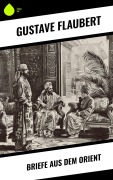 Cover-Bild zum Titel 'Briefe aus dem Orient' von 'Gustave Flaubert'