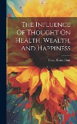 Cover-Bild zum Titel 'The Influence Of Thought On Health, Wealth, And Happiness' von 'Harry Ernest Hunt'