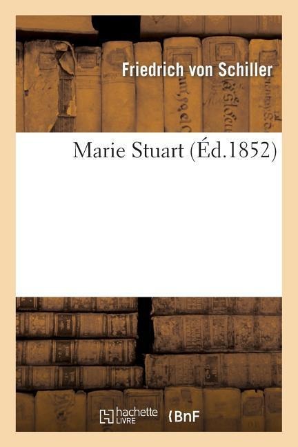 Marie Stuart (Éd.1852) - Friedrich von Schiller, Friedrich Schiller