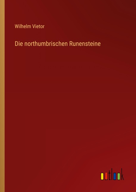 Die northumbrischen Runensteine - Wilhelm Vietor