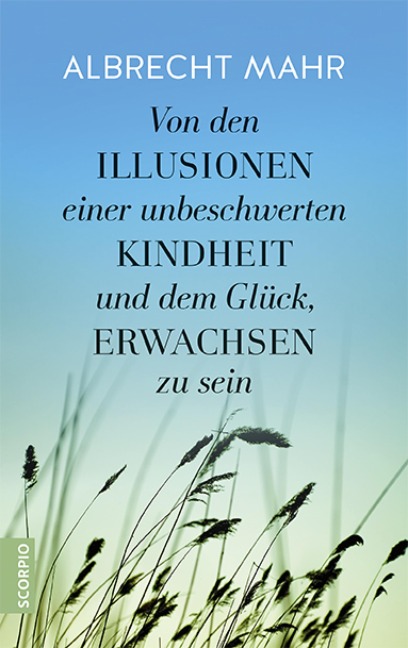 Von den Illusionen einer unbeschwerten Kindheit und dem Glück, erwachsen zu sein - Albrecht Mahr