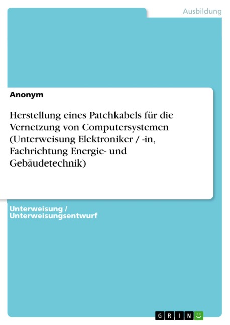 Herstellung eines Patchkabels für die Vernetzung  von Computersystemen (Unterweisung Elektroniker / -in,  Fachrichtung Energie- und Gebäudetechnik) - 