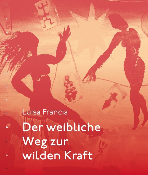 Der weibliche Weg zur wilden Kraft - Luisa Francia