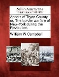 Annals of Tryon County, Or, the Border Warfare of New-York During the Revolution. - William W Campbell