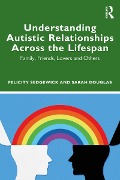 Cover-Bild zum Titel 'Understanding Autistic Relationships Across the Lifespan' von 'Felicity Sedgewick, Sarah Douglas'