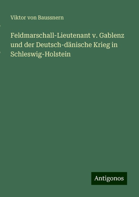 Feldmarschall-Lieutenant v. Gablenz und der Deutsch-dänische Krieg in Schleswig-Holstein - Viktor von Baussnern