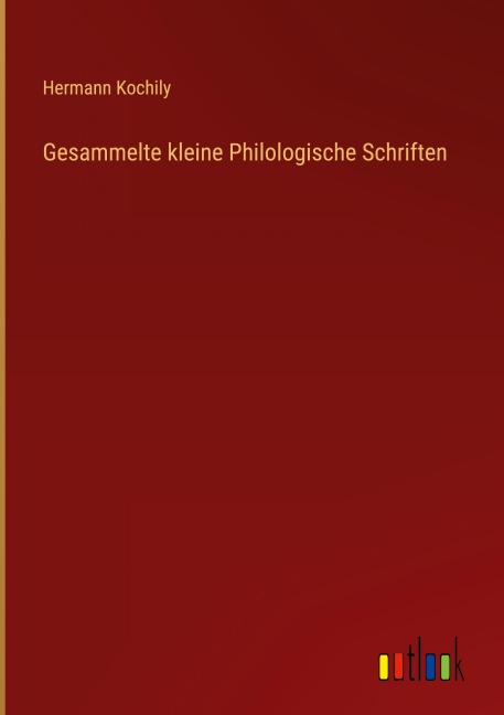 Gesammelte kleine Philologische Schriften - Hermann Kochily