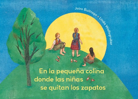 En La Pequeña Colina Donde Las Niñas Se Quitan Los Zapatos / On the Small Hill Where the Girls Take Off Their Shoes - Jairo Buitrago