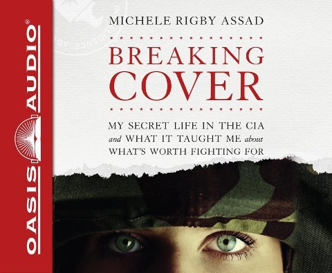 Breaking Cover (Library Edition): My Secret Life in the CIA and What It Taught Me about What's Worth Fighting for - Michele Rigby Assad