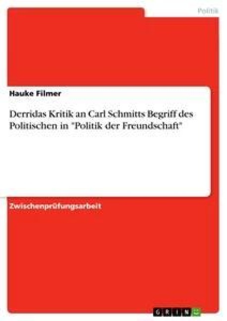 Derridas Kritik an Carl Schmitts Begriff des Politischen in "Politik der Freundschaft" - Hauke Filmer