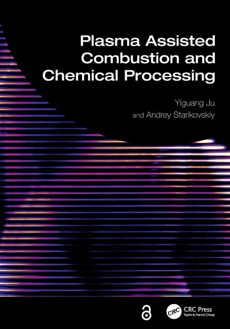Plasma Assisted Combustion and Chemical Processing - Yiguang Ju, Andrey Starikovskiy
