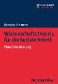 Wissenschaftstheorie für die Soziale Arbeit - Rebecca Löbmann
