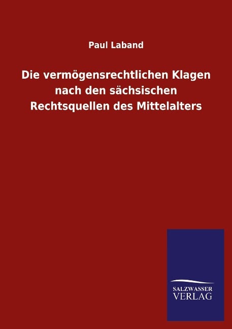 Die vermögensrechtlichen Klagen nach den sächsischen Rechtsquellen des Mittelalters - Paul Laband