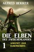 Die Elben des Zwischenlandes 1: Ankunft der Elbenschiffe - Alfred Bekker