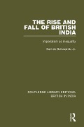 The Rise and Fall of British India - Karl De Schweinitz Jr