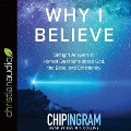 Why I Believe Lib/E: Straight Answers to Honest Questions about God, the Bible, and Christianity - Chip Ingram