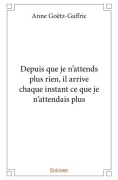 Cover-Bild zum Titel 'Depuis que je n'attends plus rien, il arrive chaque instant ce que je n'attendais plus' von 'Anne Goëtz-Gaffric'