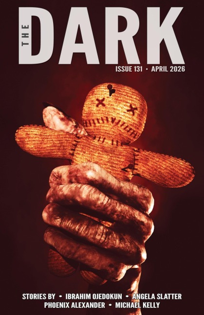 The Dark, Issue 131, April 2026 - Ibrahim Ojedokun, Phoenix Alexander, Angela Slatter, Michael Kelly