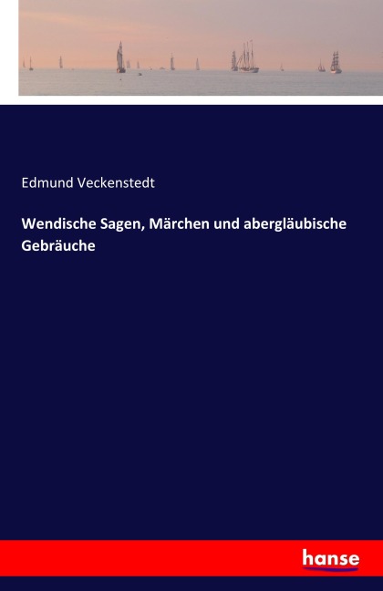 Wendische Sagen, Märchen und abergläubische Gebräuche - Edmund Veckenstedt