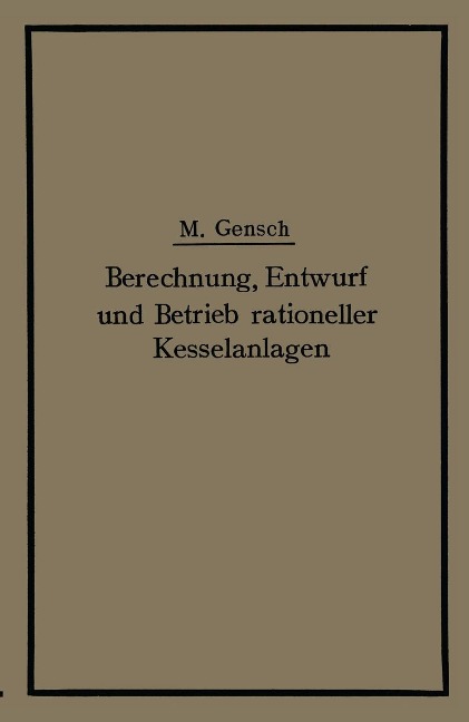 Berechnung, Entwurf und Betrieb rationeller Kesselanlagen - Max Gensch
