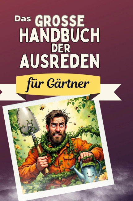 Das große Handbuch der Ausreden für Gärtner - Eva Scholz