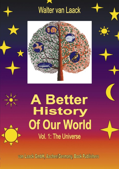 A Better History of our World, Vol.1, the Universe - Walter van Laack