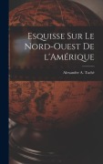 Cover-Bild zum Titel 'Esquisse sur le Nord-Ouest de l'Amérique' von ''