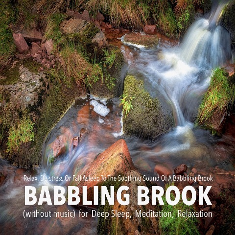 Babbling Brook (without music) for Deep Sleep, Meditation, Relaxation: Relax, De-stress Or Fall Asleep To The Soothing Sound Of A Babbling Brook - Yella A. Deeken