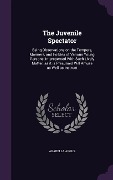 Cover-Bild zum Titel 'The Juvenile Spectator: Being Observations on the Tempers, Manners, and Foibles of Various Young Persons, Interspersed With Such Lively Matter' von 'Arabella Argus'