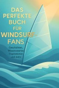 Cover-Bild zum Titel 'Das perfekte Buch für Windsurf-Fans' von 'Ben Hoffmann'