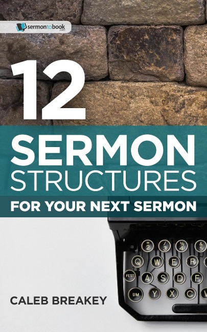 12 Sermon Structures for Your Next Sermon - Caleb Breakey