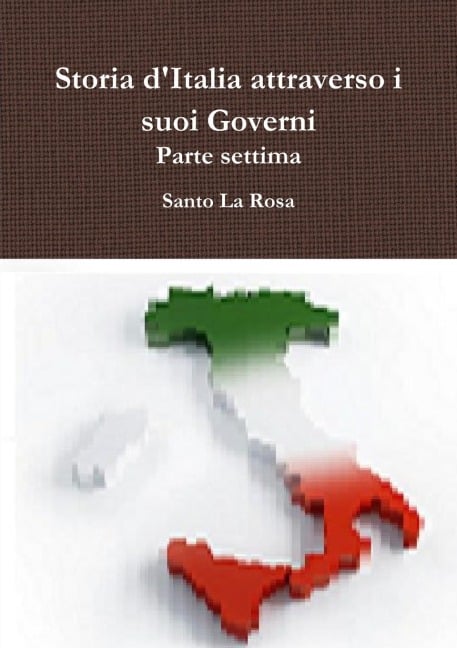 Storia d'Italia attraverso i suoi Governi   Parte settima - Santo La Rosa