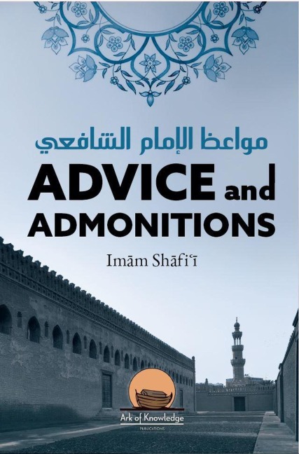 Advice And Admonitions: Imam Shafi'i (Ark Of Knowledge Publications) - Arsalan Yunus, Azhar Majothi, Shafi'i