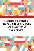 Cover-Bild zum Titel 'Cultural Narratives of Old Age in the Lives, Work, and Reception of Old Musicians' von 'Joseph Straus'