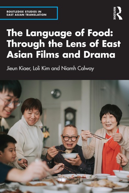 The Language of Food: Through the Lens of East Asian Films and Drama - Jieun Kiaer, Loli Kim, Niamh Calway