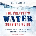 The Prepper's Water Survival Guide Lib/E: Harvest, Treat, and Store Your Most Vital Resource - Daisy Luther
