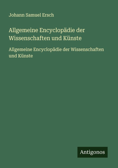 Allgemeine Encyclopädie der Wissenschaften und Künste - Johann Samuel Ersch