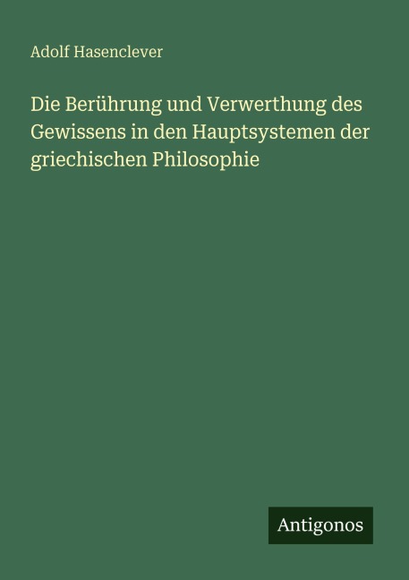 Die Berührung und Verwerthung des Gewissens in den Hauptsystemen der griechischen Philosophie - Adolf Hasenclever