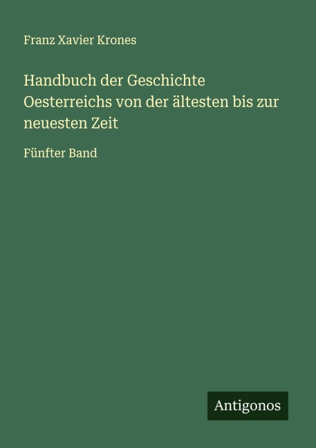 Handbuch der Geschichte Oesterreichs von der ältesten bis zur neuesten Zeit - Franz Xavier Krones