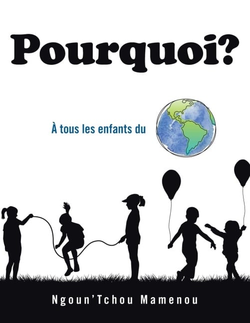 Pourquoi?: À Tous Les Enfants Du Monde - Ngoun'Tchou Mamenou