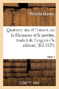 Cover-Bild zum Titel 'Quatorze ANS Et l'Amour, Ou La Danseuse Et Le Peintre, Traduit de l'Anglais Sur La 3e Édition Tome 1' von 'Philarète Chasles'