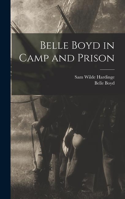 Belle Boyd in Camp and Prison - Belle Boyd, Sam Wilde Hardinge