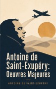 Cover-Bild zum Titel 'Antoine de Saint-Exupéry: Oeuvres Majeures' von 'Antoine de Saint-Exupéry'