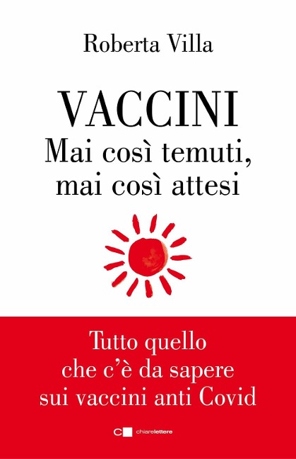 Vaccini. Mai così temuti, mai così attesi. Tutto quello che c'è da sapere sui vaccini anti Covid - Roberta Villa
