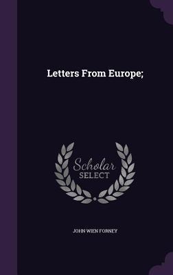 Letters From Europe; - John Wien Forney